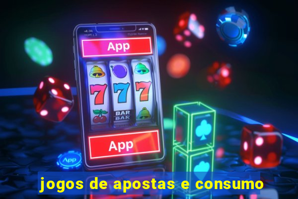 jogos de apostas e consumo